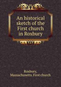 An historical sketch of the First church in Roxbury