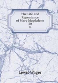 The Life and Repentance of Mary Magdalene. 30