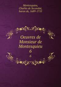 Oeuvres de Monsieur de Montesquieu.. 6