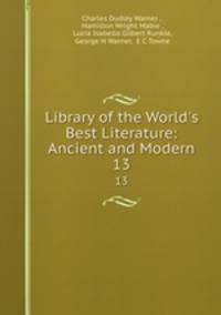 Library of the World`s Best Literature: Ancient and Modern.. 13