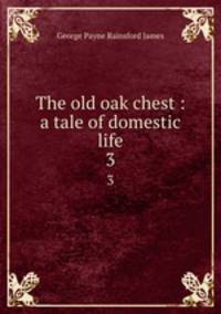 The old oak chest : a tale of domestic life. 3