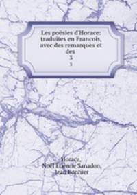 Les posies d`Horace: traduites en Francois, avec des remarques et des .. 3