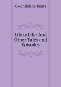 Life is Life: And Other Tales and Episodes