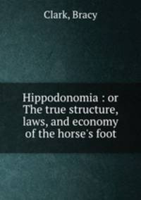 Hippodonomia : or The true structure, laws, and economy of the horse