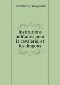 Institutions militaires pour la cavalerie, et les dragons