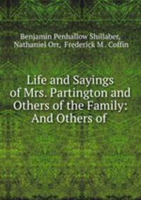 Life and Sayings of Mrs. Partington and Others of the Family: And Others of .