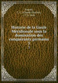 Historie de la Gaule Mridionale sous la domination des conqurants germains. 3