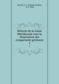 Historie de la Gaule Mridionale sous la domination des conqurants germains. 1