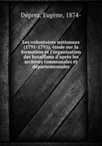 Les voluntaires nationaux (1791-1793), etude sur la formation et l