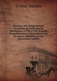 Histoire des conspirations royalistes du midi sous la Revolution (1790-1793); d