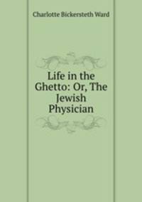 Life in the Ghetto: Or, The Jewish Physician