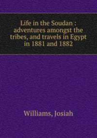 Life in the Soudan : adventures amongst the tribes, and travels in Egypt in 1881 and 1882