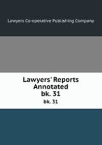 Lawyers` Reports Annotated. bk. 31