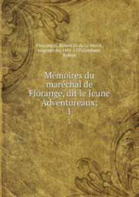 Mmoires du marchal de Florange, dit le Jeune Adventureaux;. 1