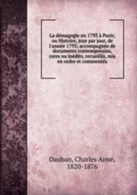 La demagogie en 1793 a Paris; ou Histoire, jour par jour, de l