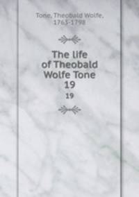 The life of Theobald Wolfe Tone. 19