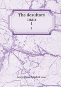 The desultory man. 1