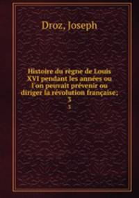 Histoire du regne de Louis XVI pendant les annees ou l