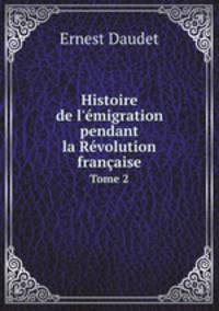 Histoire de l`migration pendant la Rvolution franaise. Tome 2