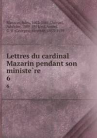 Lettres du cardinal Mazarin pendant son ministere. 6