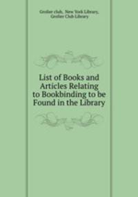 List of Books and Articles Relating to Bookbinding to be Found in the Library