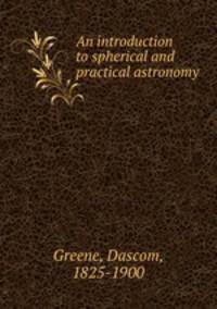 An introduction to spherical and practical astronomy
