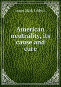 American neutrality, its cause and cure