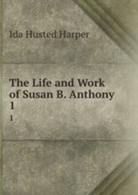 The Life and Work of Susan B. Anthony. 1