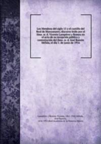 Los Mendoza del siglo 15 y el castillo del Real de Manzanares; discurso leido por el ilmo. sr. d. Vicente Lamperez y Romea en el acto de su recepcion publica y contestacion del ilmo. sr. d. Jose Ramon Melida, el dia 1. de junio de 1916
