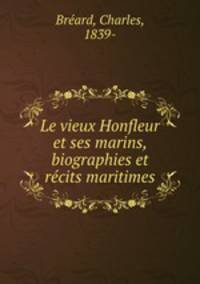 Le vieux Honfleur et ses marins, biographies et recits maritimes