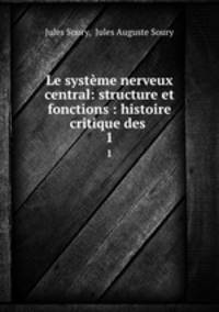 Le systme nerveux central: structure et fonctions : histoire critique des .. 1