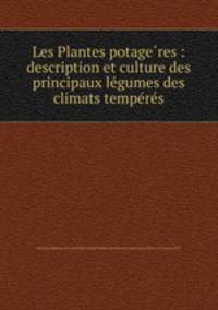 Les Plantes potage?res : description et culture des principaux le?gumes des climats tempe?re?s