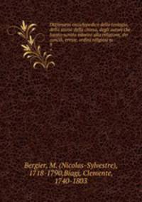 Dizionario enciclopedico della teologia, della storia della chiesa, degli autori che hanno scritto intorno alla religione, dei concili, eresie, ordini religiosi ec.. 9