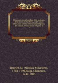 Dizionario enciclopedico della teologia, della storia della chiesa, degli autori che hanno scritto intorno alla religione, dei concili, eresie, ordini religiosi ec.. 2