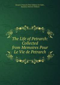The Life of Petrarch: Collected from Memoires Pour Le Vie de Petrarch