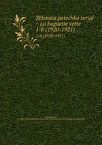 Zelenaia palochka serial = La baguette verte. 1-8 (1920-1921)