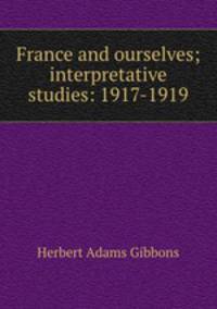 France and ourselves; interpretative studies: 1917-1919