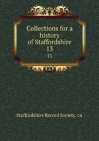 Collections for a history of Staffordshire. 13