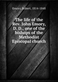The life of the Rev. John Emory, D. D., one of the bishops of the Methodist Episcopal church