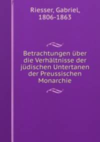 Betrachtungen uber die Verhaltnisse der judischen Untertanen der Preussischen Monarchie