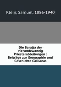 Die Barajta der vierundzwanzig Priesterabteilungen : Beitrage zur Geographie und Geschichte Galilaeas