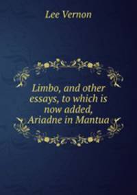 Limbo, and other essays, to which is now added, Ariadne in Mantua