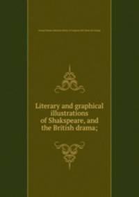 Literary and graphical illustrations of Shakspeare, and the British drama;