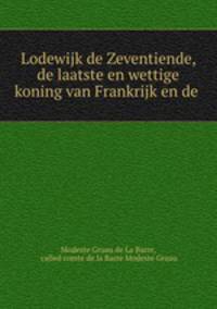 Lodewijk de Zeventiende, de laatste en wettige koning van Frankrijk en de .