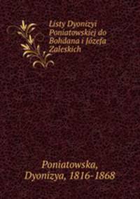Listy Dyonizyi Poniatowskiej do Bohdana i Jo?zefa Zaleskich