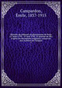 Histoire du tribunal revolutionnaire de Paris (17 mars 1793 - 31 mai 1795, 12 prairial an III); d