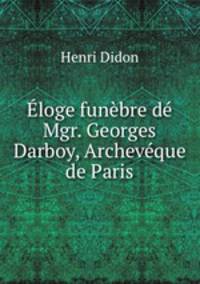 Eloge funebre de Mgr. Georges Darboy, Archeveque de Paris