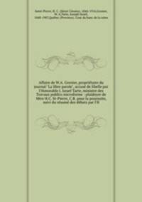 Affaire de W.A. Grenier, propritaire du journal "La libre parole", accus de libelle par l`Honorable J. Israel Tarte, ministre des Travaux publics microforme : plaidoyer de Mtre H.C. St-Pierre, C.R. pour la poursuite, suivi du rsum des dbats par l`H