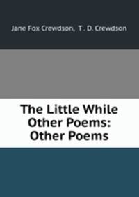 The Little While & Other Poems: & Other Poems