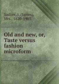 Old and new, or, Taste versus fashion microform